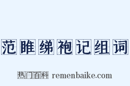范睢绨袍记组词是什么意思的图片